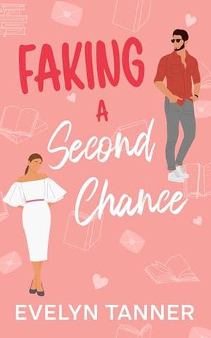 Faking a Second Chance: A Best Friend's Brother Next Door Neighbor Sweet Romance by Evelyn Tanner