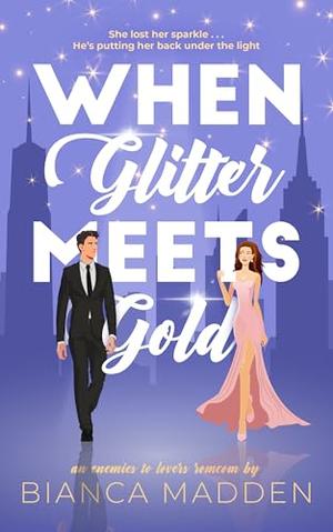When Glitter Meets Gold: an enemies to lovers romcom by Bianca Madden
