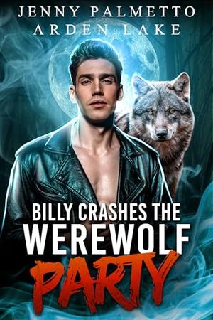 Billy Crashes the Werewolf Party by Jenny Palmetto, Arden Lake