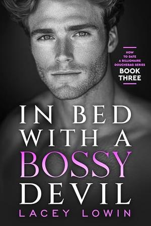 In Bed With A Bossy Devil: A Billionaire Workplace, Standalone Steamy Romance by Lacey Lowin