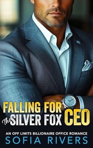Falling For The Silver Fox CEO : An Off Limits Billionaire Office Romance by Sofia Rivers