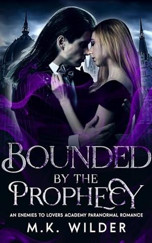 Bounded by the Prophecy: An Enemies to Lovers Academy Paranormal Romance by M.K. Wilder