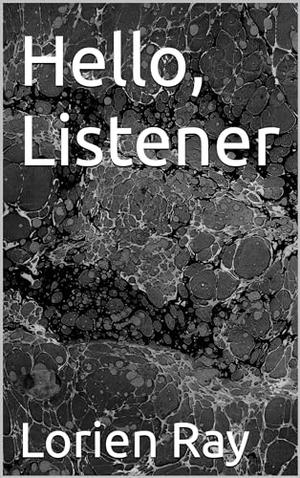 Hello, Listener by Lorien Ray