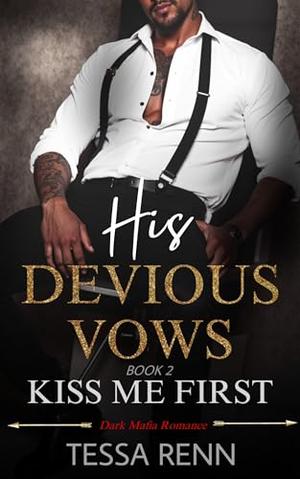 His Devious Vows: Kiss Me First: A Dark Mafia Enemies To Lovers Romance by Tessa Renn