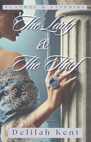The Lady & The Thief: A Forbidden Love, A Stolen Fate, and a Scandal That Could Change Everything by Delilah Kent