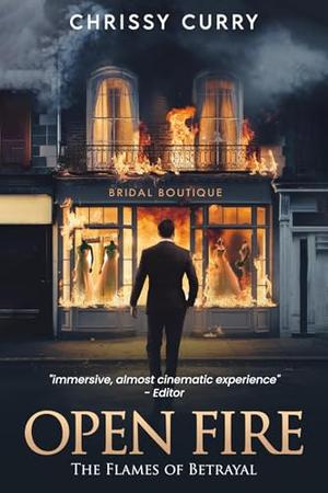 OPEN FIRE: The Flames of Betrayal by CHRISSY CURRY