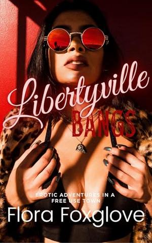 Libertyville Bangs: Erotic Adventures in a Free Use Town by Flora Foxglove