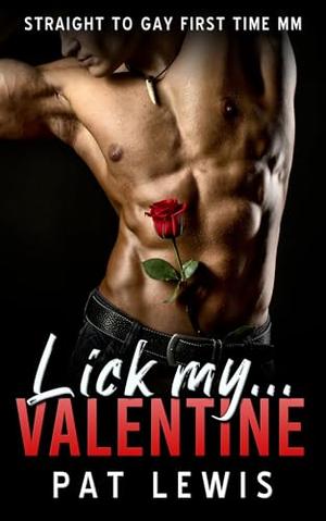 Lick My Valentine: Straight to Gay MM First Time by Pat Lewis