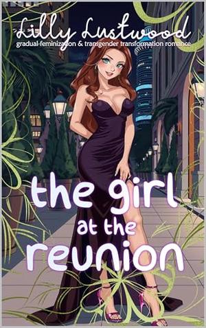 The Girl at The Reunion: Gradual Feminization and Transgender Transformation Romance by Lilly Lustwood
