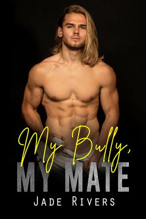 My Bully, My Mate by Jade Rivers