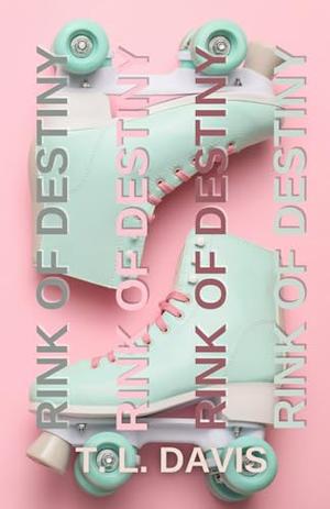 Rink of Destiny: A Coming of Age Romance by Teasha L. Davis