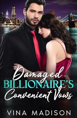DAMAGED BILLIONAIRE’S CONVENIENT VOWS: Enemies To Lovers, Arranged Marriage Romance. The Maddox Empire Collection - Book 2 by Vina Madison
