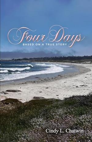 Four Days: Based on a True Story by Cindy L. Chatwin
