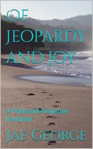 Of Jeopardy and Joy: A Pride and Prejudice Variation by Jae George
