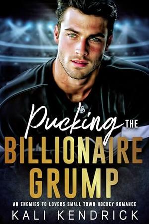 Pucking the Billionaire Grump: An Enemies to Lovers Fake Marriage Hockey Romance by Kali Kendrick