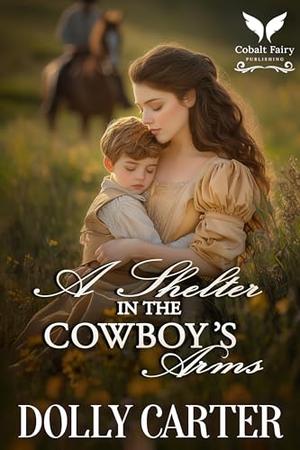 A Shelter in the Cowboy’s Arms: A Western Historical Romance Book by Dolly Carter