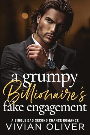 A Grumpy Billionaire's Fake Engagement: A Single Dad Second Chance Romance by Vivian Oliver