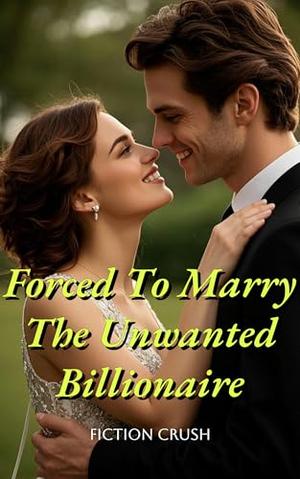Forced To Marry The Unwanted Billionaire 2 by Fiction Crush