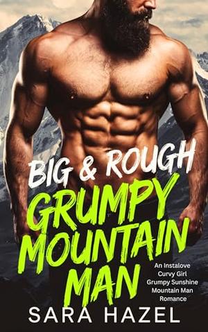 Big & Rough Grumpy Mountain Man: An Instalove Curvy Girl Grumpy Sunshine Mountain Man Romance by Sara Hazel
