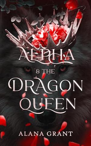 Alpha And The Dragon Queen: An Off-Limits Opposites Attract Paranormal Romance by Alana Grant