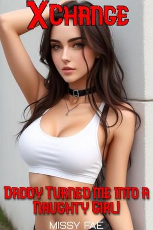 Xchange! Daddy turned me into a Naughty Girl! Body swap, Genderswap, Steamy short story by Missy Fae