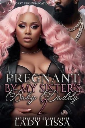 Pregnant by My Sister's Baby Daddy 2: Finale by Lady Lissa