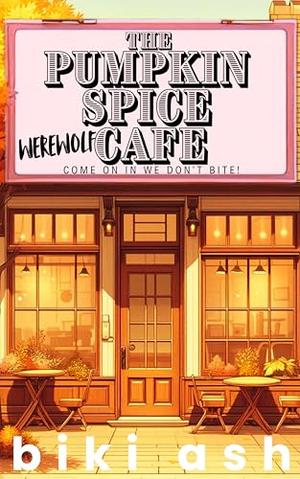 The Pumpkin Spice Werewolf Cafe: A Cosy Paranormal Short & Steamy Treat by Biki Ash, Ash Baron