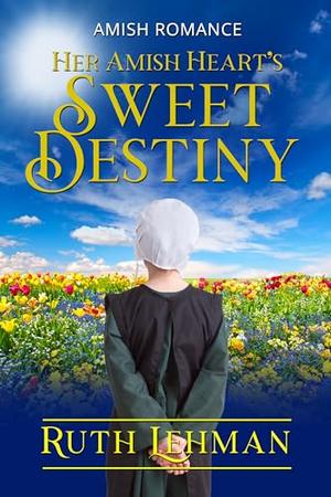 Her Amish Heart’s Sweet Destiny by Ruth Lehman