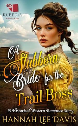 A Stubborn Bride for the Trail Boss: A Western Historical Romance Book by Hannah Lee Davis