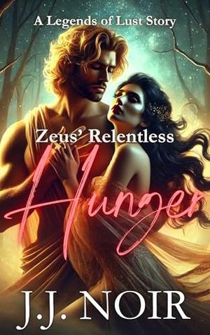 Zeus' Relentless Hunger: A Greek Mythology Erotica Retelling by J.J. Noir