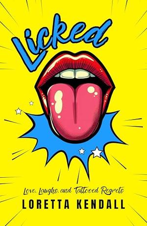 Licked: Love, Laughs, and Tattooed Regrets by Loretta Kendall
