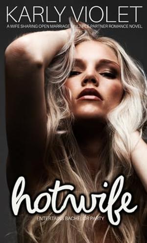 Hotwife Entertains Bachelor Party - A Wife Sharing Open Marriage Multiple Partner Romance Novel by Karly Violet