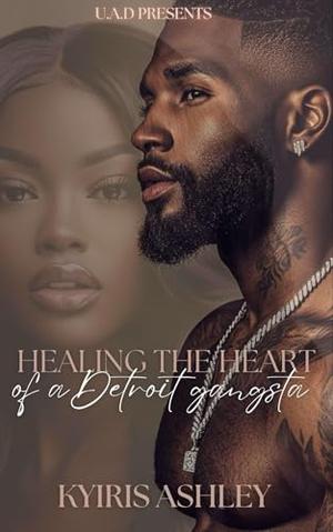Healing The Heart Of A Detroit Gangsta: An Urban Romance Standalone by Kyiris Ashley
