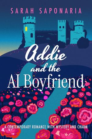 Addie and the AI Boyfriend: A Contemporary Romance with Mystery and Charm by Sarah Saponaria