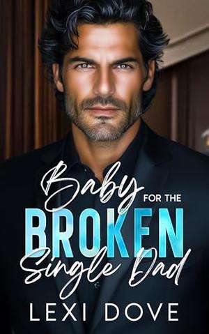 Baby For The Broken Single Dad: An Enemies to Lovers, Boss Romance by Lexi Dove