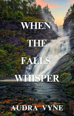 When the Falls Whisper: A Clean and Wholesome, Small-town, Suspense Romance by Audra Vyne