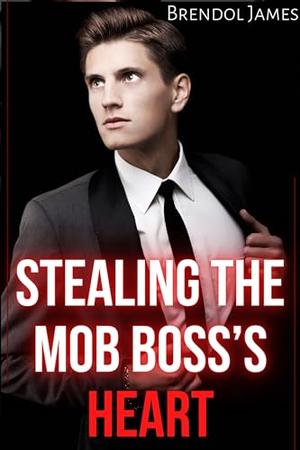 Stealing the Mob Boss's Heart by Brendol James