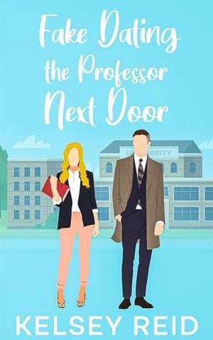 Fake Dating the Professor Next Door: A Small Town Sweet Romance by Kelsey Reid