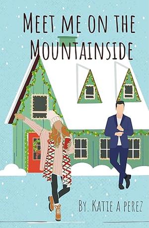 Meet Me On The Mountainside by Katie A. Perez