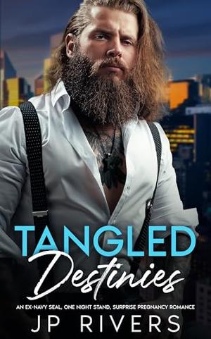Tangled Destinies: An Ex-Navy Seal, One Night Stand, Surprise Pregnancy Romance by JP Rivers
