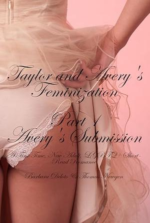 Taylor and Avery’s Feminization: Part 1 - Avery’s Submission - A First Time, New Adult, LGBTQ+ Short-Read Romance by Barbara Deloto, Thomas Newgen