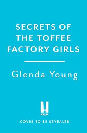 Secrets of the Toffee Factory Girls by Glenda Young