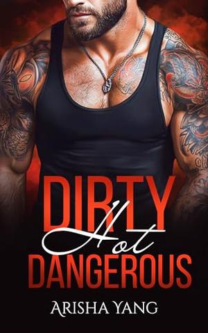 Dirty Hot Dangerous by Arisha Yang