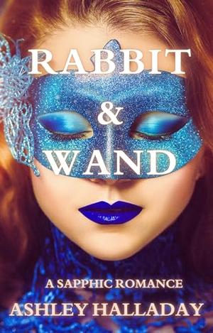 Rabbit & Wand: A Sapphic Romance by Ashley Halladay
