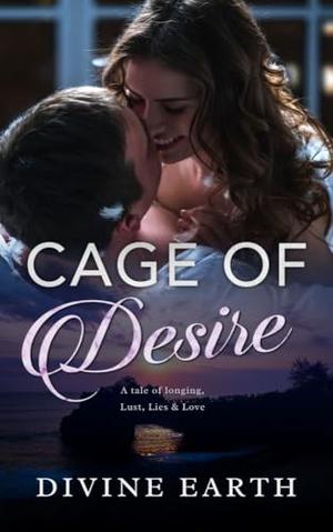 Cage of Desires: A tale of Longing, Lust, Lies & Love by divine Earth