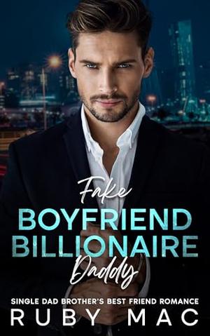 Fake Boyfriend Billionaire Daddy: Single Dad Brother's Best Friend Romance by Ruby Mac