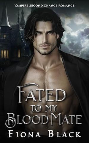 Fated to my Blood Mate: Vampire Second Chance Romance by Fiona Black