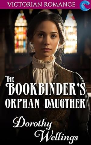 The Bookbinder's Orphan Daughter: Victorian Romance by Dorothy Wellings