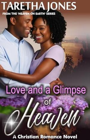 Love and a Glimpse of Heaven: A Christian Romance Novel by Taretha Jones