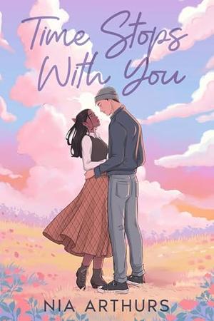 Time Stops With You by Nia Arthurs